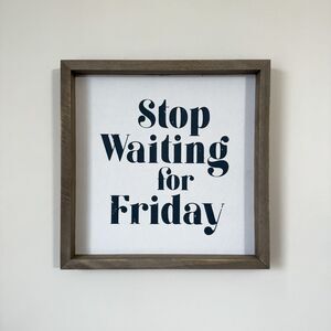 "Stop Waiting For Friday" Distressed Rustic Wood Framed Wall Sign Inspirational